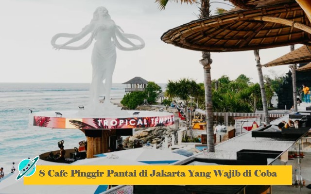 8 Cafe Pinggir Pantai di Jakarta Yang Wajib di Coba